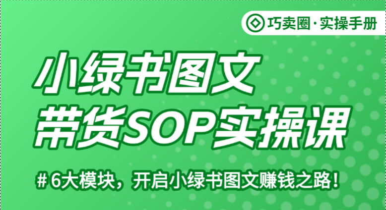 《小绿书图文带货SOP实操课》，开启小绿书图文赚钱之路-巧卖圈
