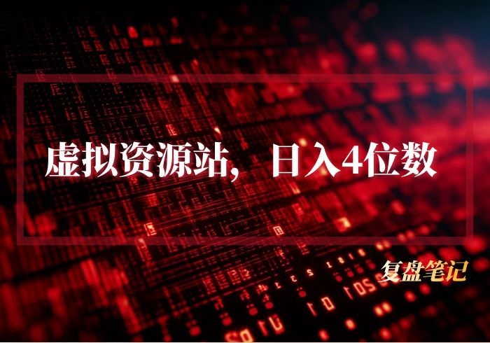 默默：《虚拟资源站日入4位数》复盘笔记-巧卖圈